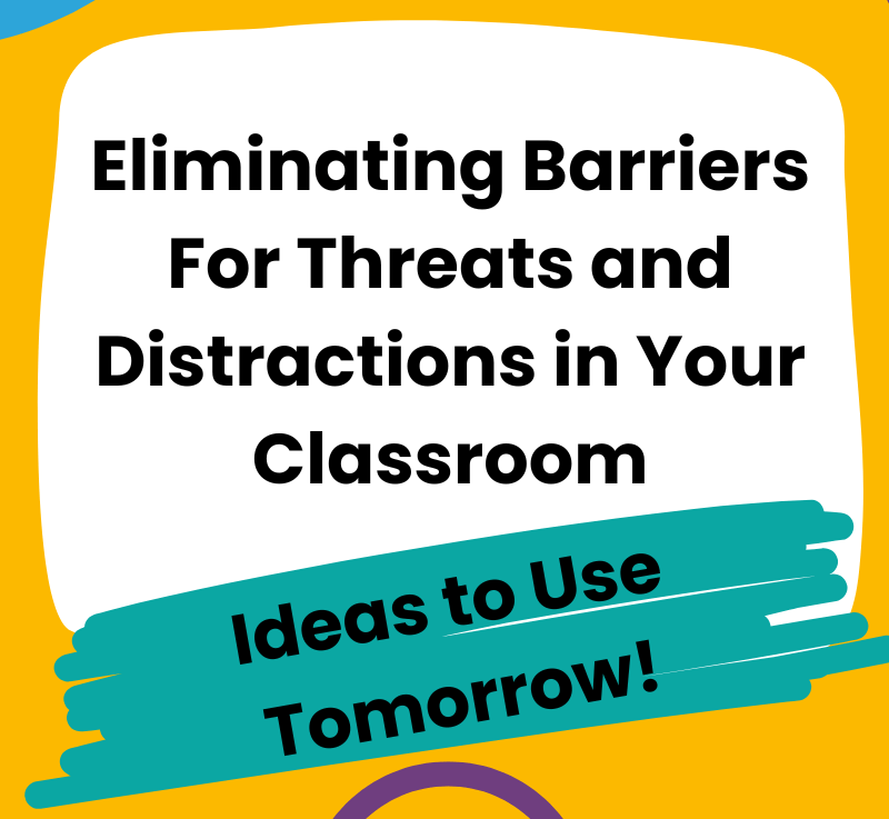 Eliminating Barriers For Threats and Distractions in Your Classroom: Ideas to Use&nbsp;Tomorrow