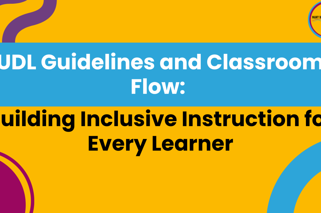 UDL Guidelines and Classroom Flow: Building Inclusive Instruction for Every&nbsp;Learner